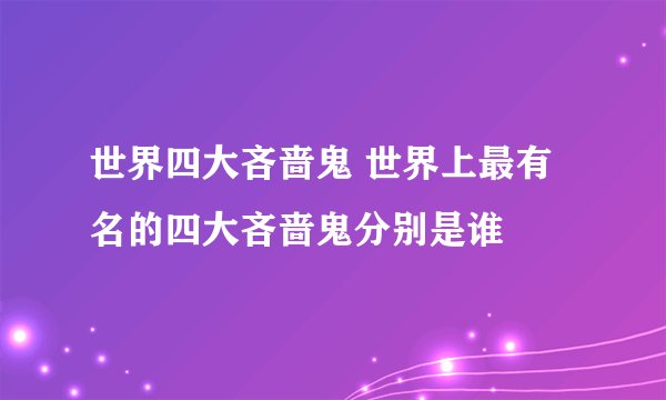 世界四大吝啬鬼 世界上最有名的四大吝啬鬼分别是谁