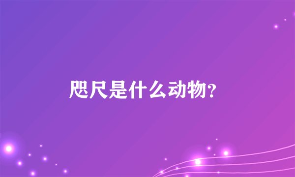 咫尺是什么动物？