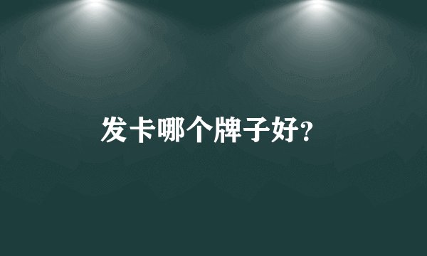 发卡哪个牌子好？