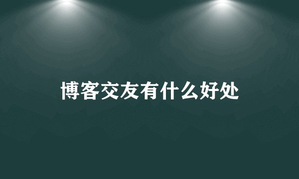 博客交友有什么好处