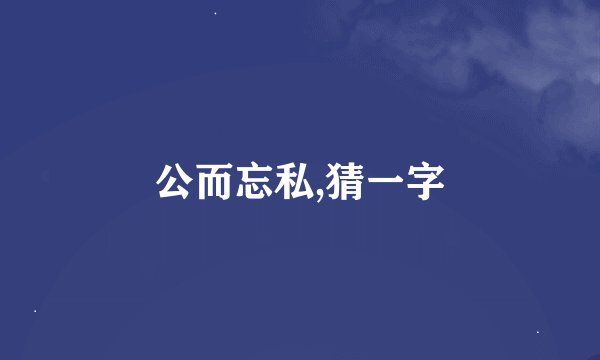 公而忘私,猜一字