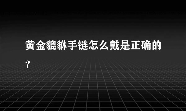 黄金貔貅手链怎么戴是正确的？