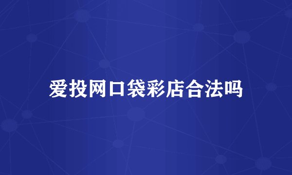 爱投网口袋彩店合法吗