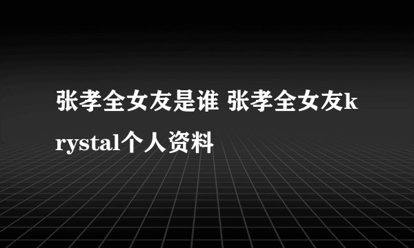 张孝全女友是谁 张孝全女友krystal个人资料