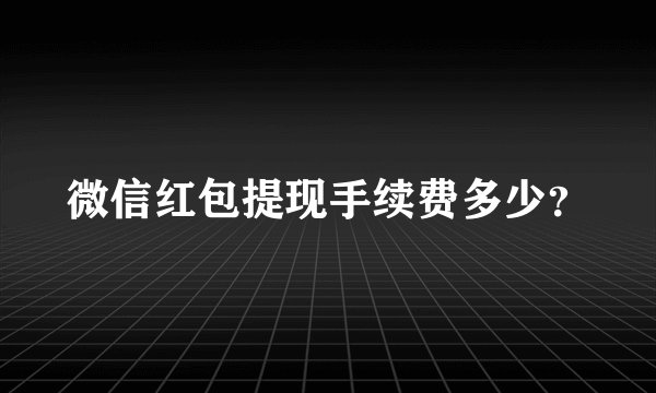 微信红包提现手续费多少？