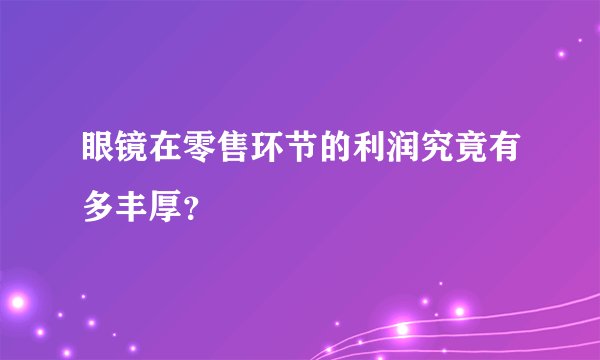 眼镜在零售环节的利润究竟有多丰厚？