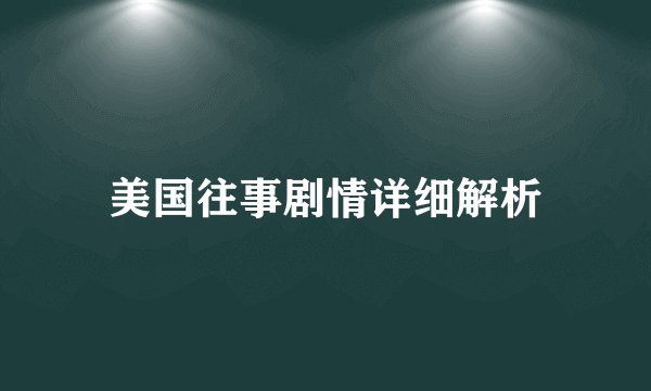 美国往事剧情详细解析