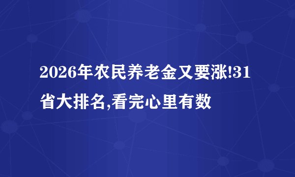 2026年农民养老金又要涨!31省大排名,看完心里有数