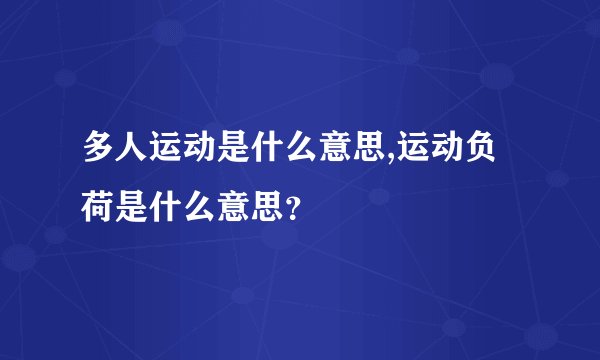 多人运动是什么意思,运动负荷是什么意思？