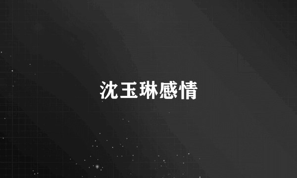 沈玉琳感情