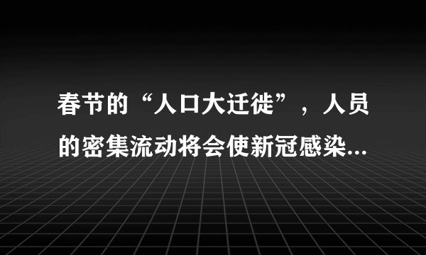 春节的“人口大迁徙”，人员的密集流动将会使新冠感染再上一个高峰
