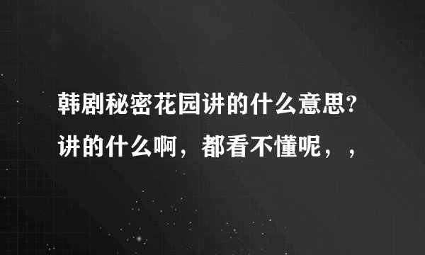 韩剧秘密花园讲的什么意思? 讲的什么啊，都看不懂呢，，