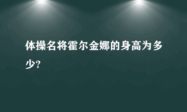 体操名将霍尔金娜的身高为多少?