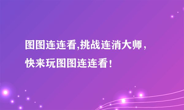图图连连看,挑战连消大师，快来玩图图连连看！