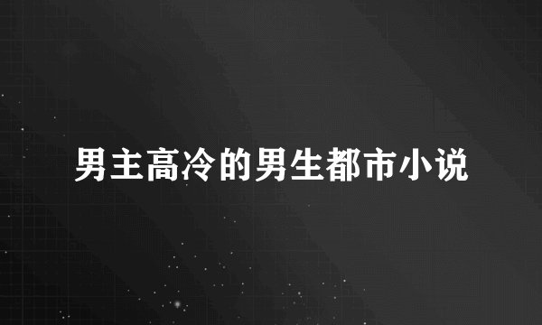 男主高冷的男生都市小说