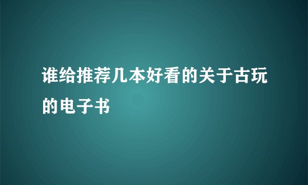 谁给推荐几本好看的关于古玩的电子书