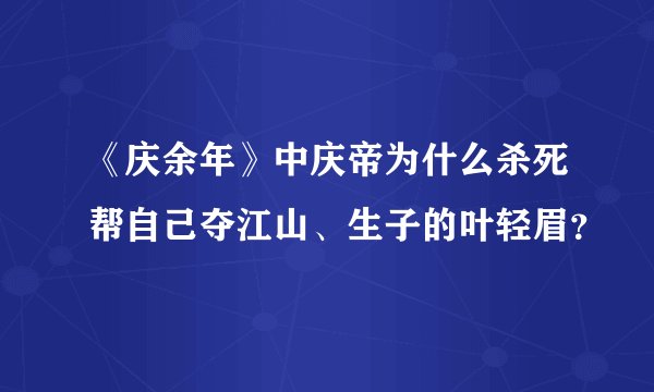 《庆余年》中庆帝为什么杀死帮自己夺江山、生子的叶轻眉？