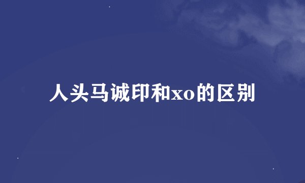 人头马诚印和xo的区别