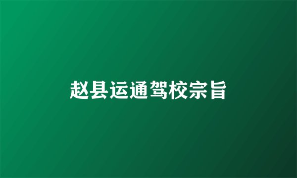 赵县运通驾校宗旨