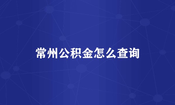 常州公积金怎么查询