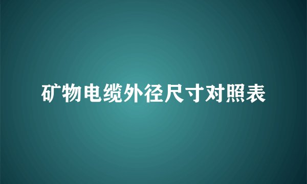 矿物电缆外径尺寸对照表