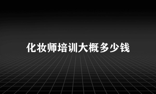 化妆师培训大概多少钱