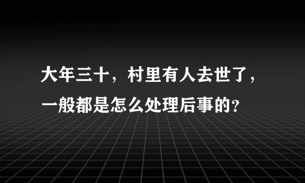 大年三十，村里有人去世了，一般都是怎么处理后事的？