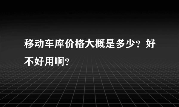 移动车库价格大概是多少？好不好用啊？