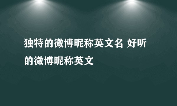 独特的微博昵称英文名 好听的微博昵称英文