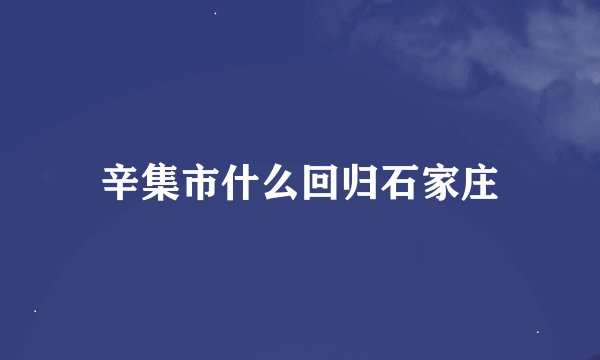 辛集市什么回归石家庄