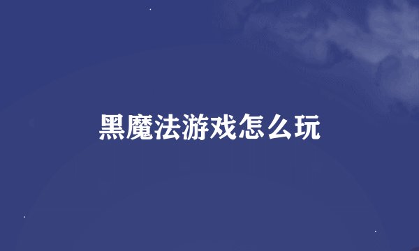 黑魔法游戏怎么玩