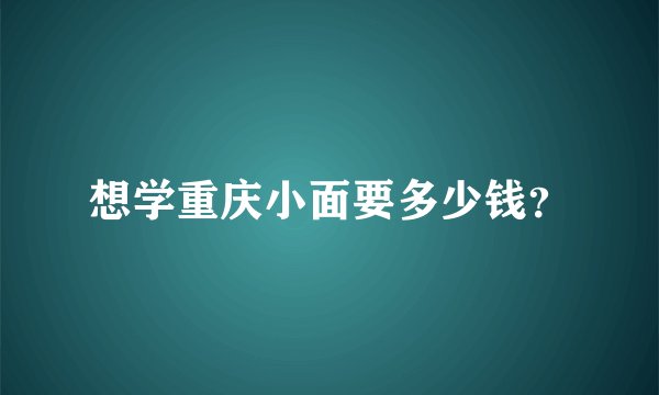 想学重庆小面要多少钱？