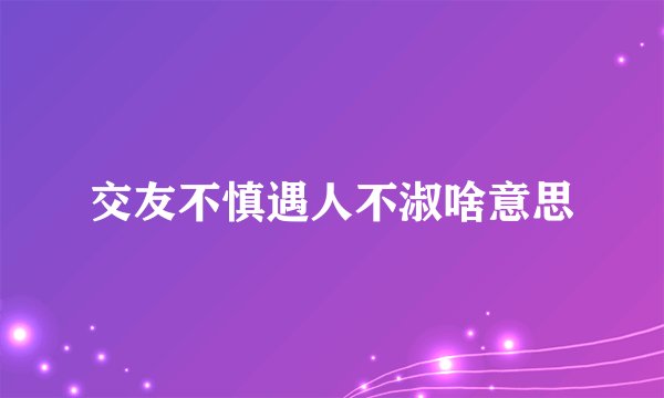 交友不慎遇人不淑啥意思