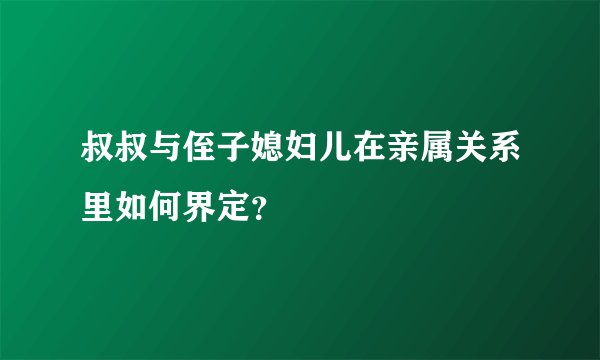 叔叔与侄子媳妇儿在亲属关系里如何界定?