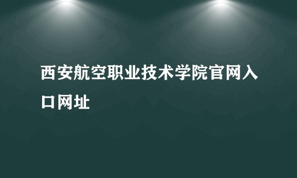 西安航空职业技术学院官网入口网址