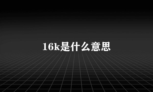 16k是什么意思