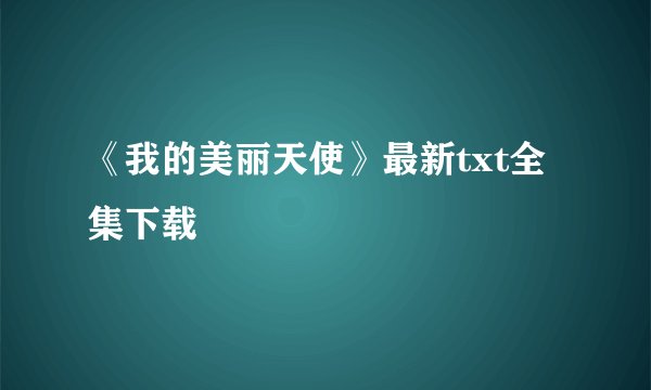 《我的美丽天使》最新txt全集下载