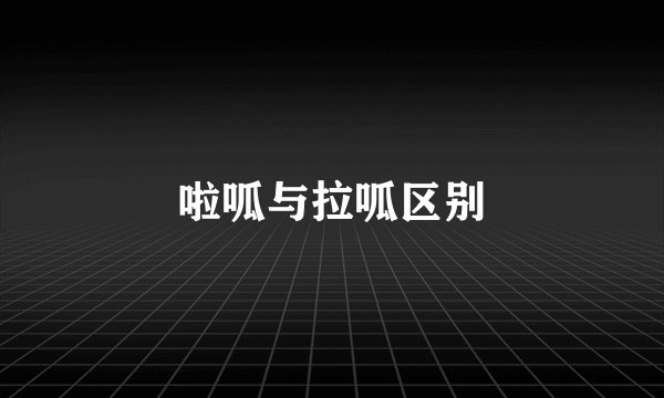 啦呱与拉呱区别