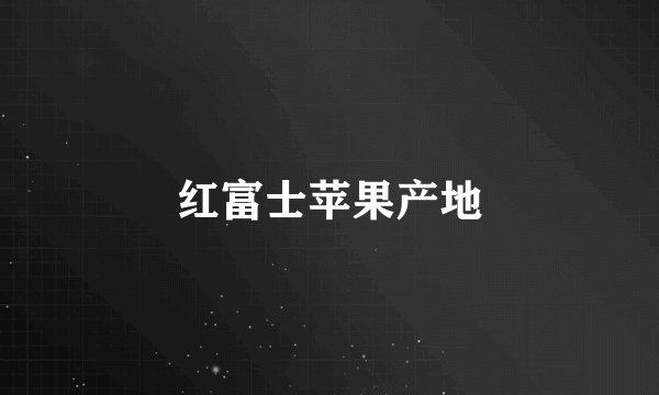 红富士苹果产地
