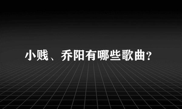 小贱、乔阳有哪些歌曲？
