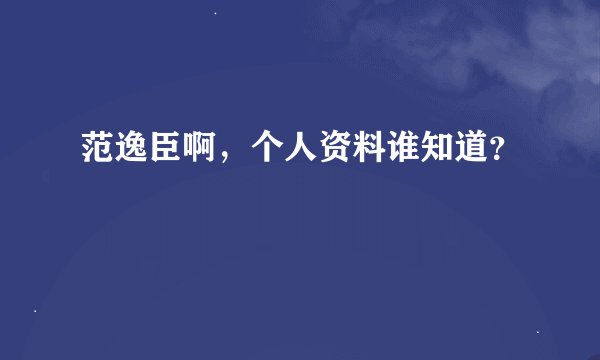 范逸臣啊,个人资料谁知道?