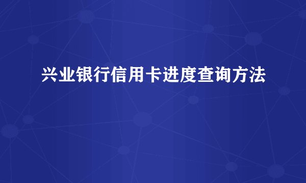 兴业银行信用卡进度查询方法