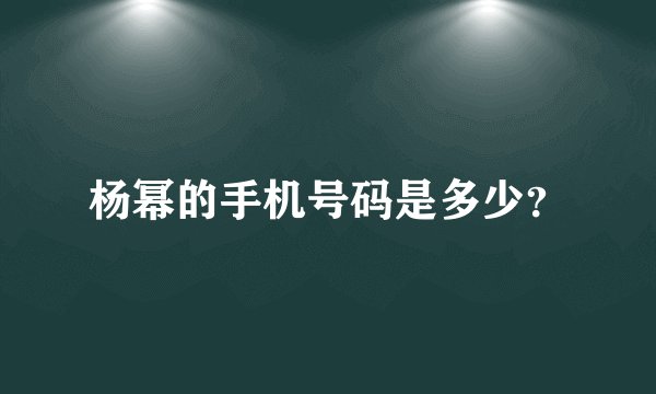 杨幂的手机号码是多少？