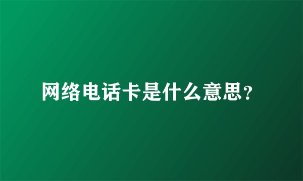 网络电话卡是什么意思？