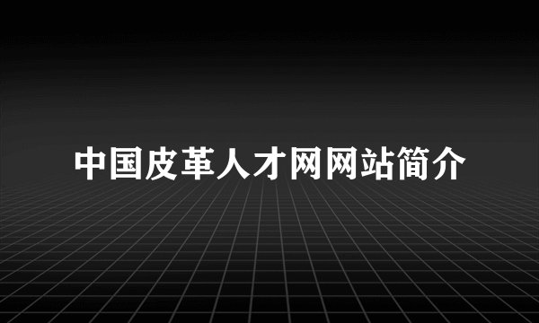 中国皮革人才网网站简介