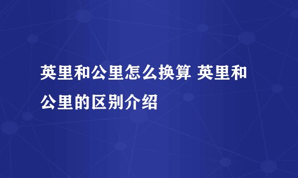 英里和公里怎么换算 英里和公里的区别介绍