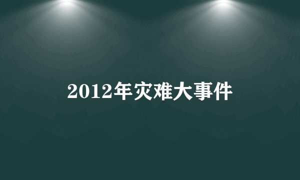 2012年灾难大事件