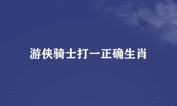 游侠骑士打一正确生肖