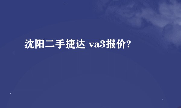 沈阳二手捷达 va3报价?