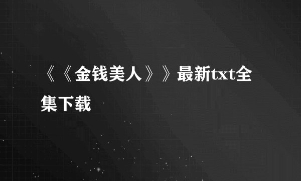 《《金钱美人》》最新txt全集下载